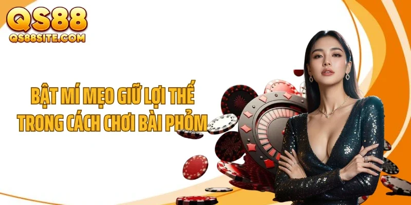 Bật mí mẹo giữ lợi thế trong cách chơi bài phỏm