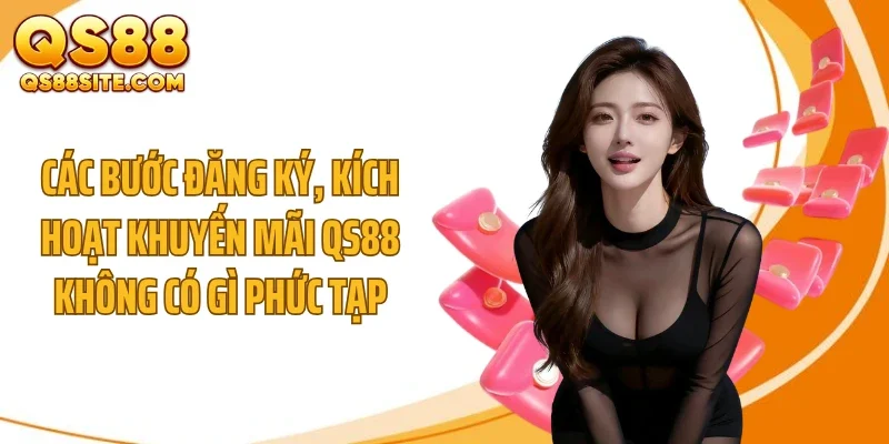 Các bước đăng ký, kích hoạt khuyến mãi QS88 không có gì phức tạp