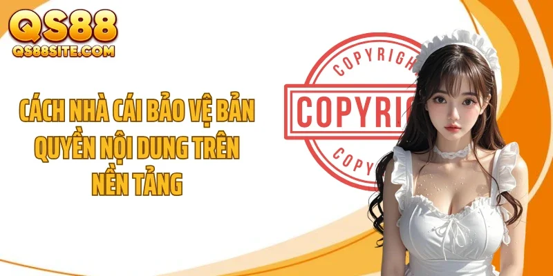 Cách nhà cái bảo vệ bản quyền nội dung trên nền tảng