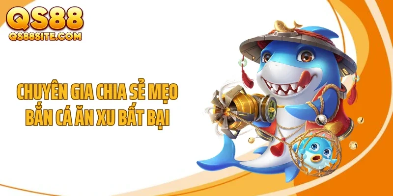 chuyen gia chia se meo ban ca an xu bat bai Chuyên gia chia sẻ mẹo bắn cá ăn xu bất bại