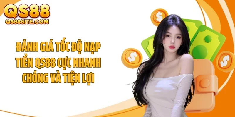 Đánh giá tốc độ nạp tiền QS88 cực nhanh chóng và tiện lợi