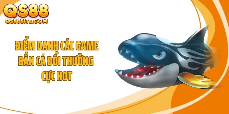 Điểm danh các game bắn cá đổi thưởng cực hot