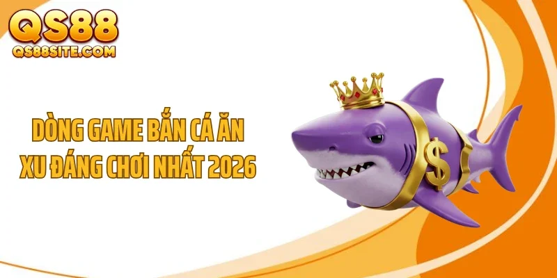 dong game ban ca an xu dang choi nhat 2026 Dòng game bắn cá ăn xu đáng chơi nhất 2026