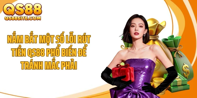nam bat mot so loi rut tien qs88 pho bien de tranh mac phai Nắm bắt một số lỗi rút tiền QS88 phổ biến để tránh mắc phải