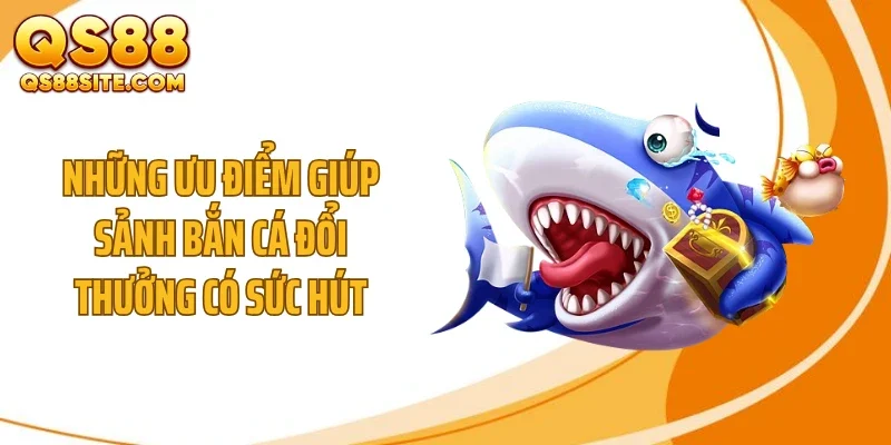 Những ưu điểm giúp sảnh bắn cá đổi thưởng có sức hút