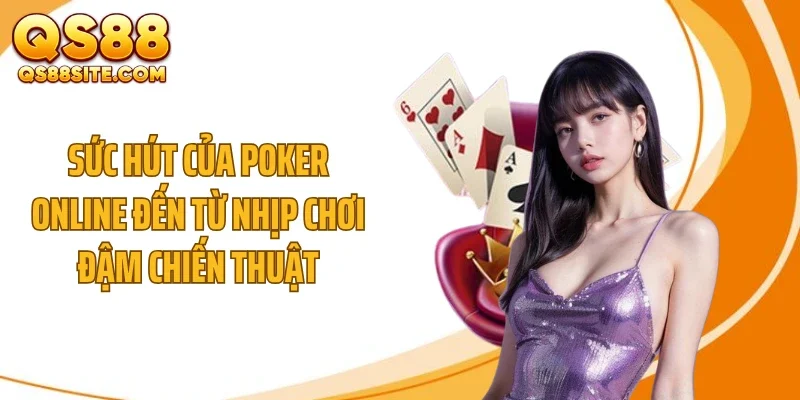 Sức hút của poker online đến từ nhịp chơi đậm chiến thuật